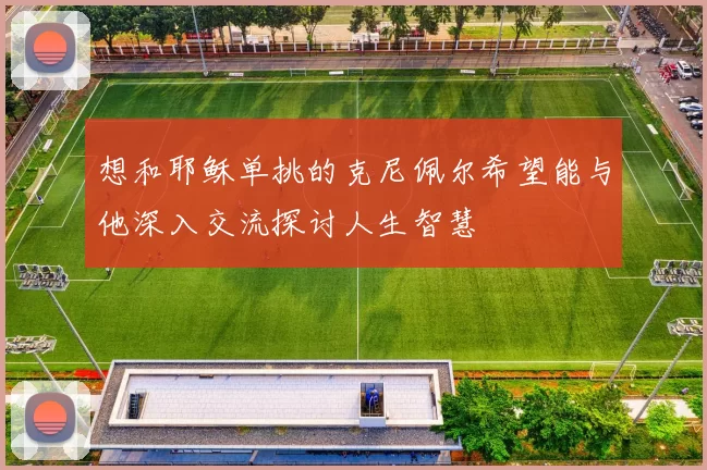 想和耶稣单挑的克尼佩尔希望能与他深入交流探讨人生智慧